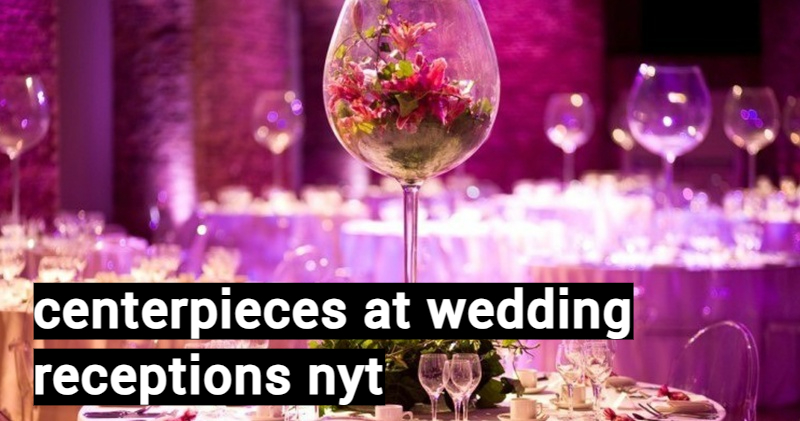 centerpieces at wedding receptions nyt