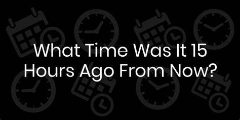 What Time Was It 15 Hours Ago? Mastering Time Calculations with Ease