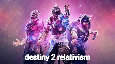 destiny 2 relativism