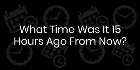 What Time Was It 15 Hours Ago? Mastering Time Calculations with Ease